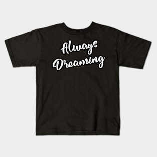 Always Dreaming - Positive Motivational Quote Kids T-Shirt